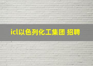 icl以色列化工集团 招聘